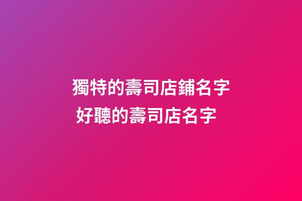獨特的壽司店鋪名字 好聽的壽司店名字-第1張-店鋪起名-玄機派